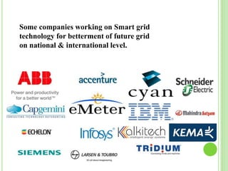 Some companies working on Smart grid
technology for betterment of future grid
on national & international level.
 