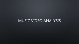 MUSIC VIDEO ANALYSIS
 