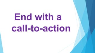 End with a
call-to-action
 