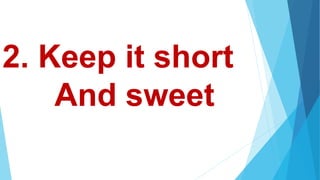 2. Keep it short
And sweet
 