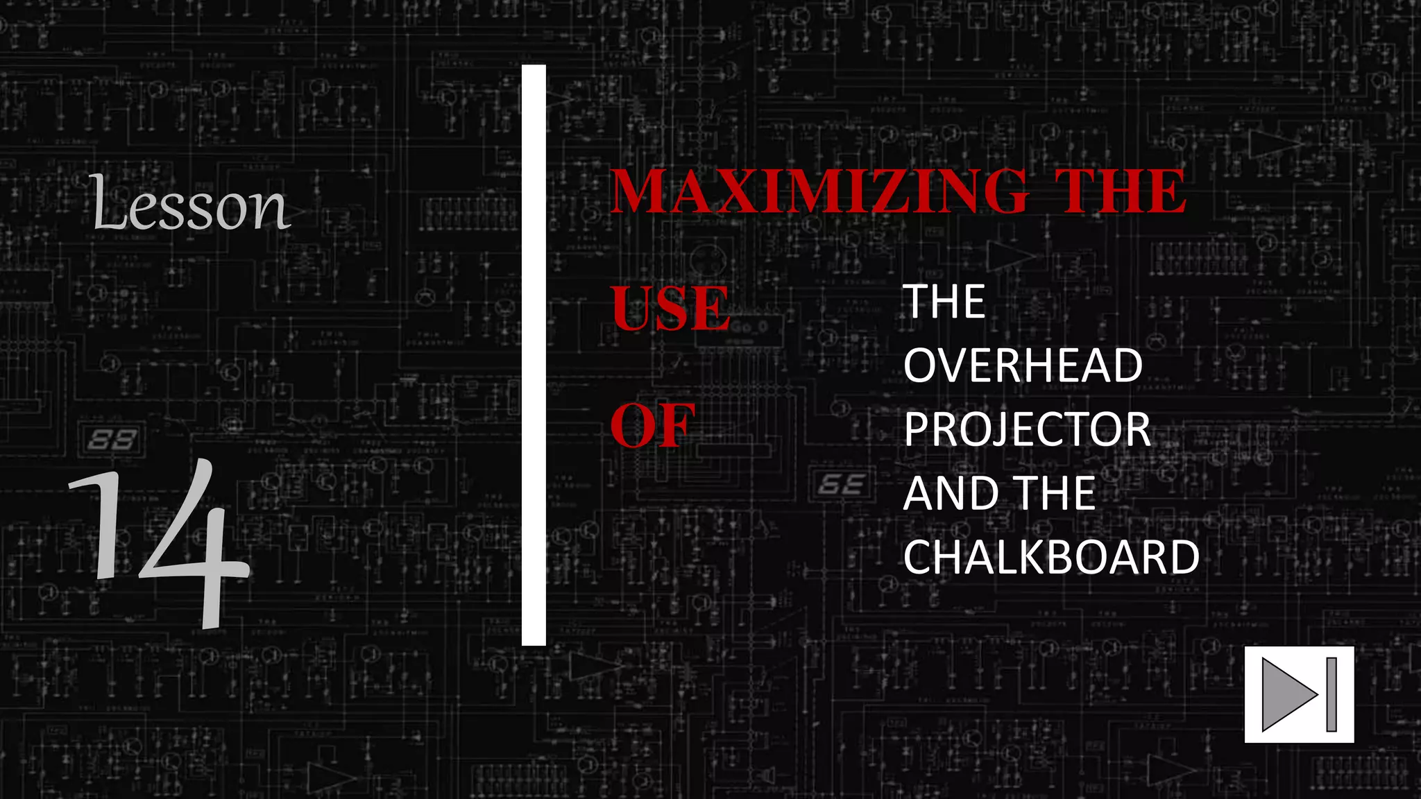 MAXIMIZING THE
USE
OF
THE
OVERHEAD
PROJECTOR
AND THE
CHALKBOARD
Lesson
14
 