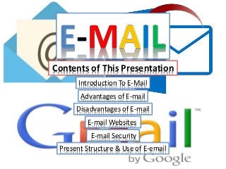 Contents of This Presentation
Introduction To E-Mail
Advantages of E-mail
Disadvantages of E-mail
Present Structure & Use of E-email
E-mail Websites
E-mail Security
 