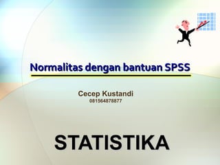 Normalitas dengan bantuan SPSSNormalitas dengan bantuan SPSS
STATISTIKASTATISTIKA
Cecep Kustandi
081564878877
 