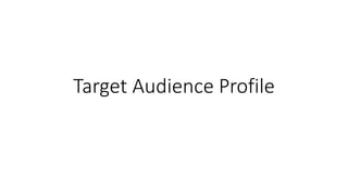 Target Audience Profile
 