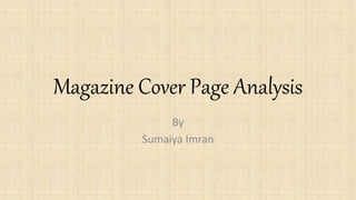 Magazine Cover Page Analysis
By
Sumaiya Imran
 