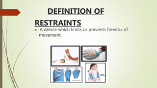 DEFINITION OF
RESTRAINTS
 A device which limits or prevents freedox of
movement.
 