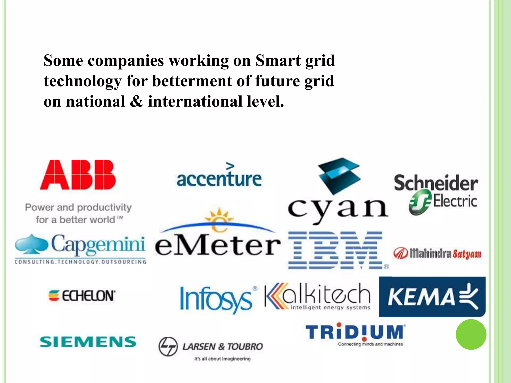 Some companies working on Smart grid
technology for betterment of future grid
on national & international level.
 