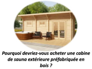 Pourquoi devriez-vous acheter une cabine
de sauna extérieure préfabriquée en
bois ?
 