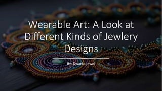 Wearable Art: A Look at
Different Kinds of Jewlery
Designs
By: Dwarka jewel
 
