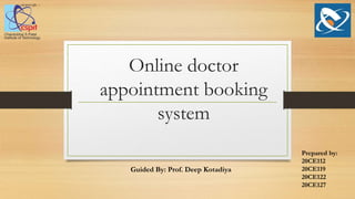 Online doctor
appointment booking
system
Prepared by:
20CE112
20CE119
20CE122
20CE127
Guided By: Prof. Deep Kotadiya
 