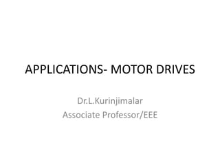 APPLICATIONS- MOTOR DRIVES
Dr.L.Kurinjimalar
Associate Professor/EEE
 