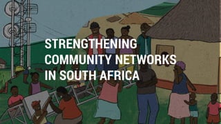 STRENGTHENING
COMMUNITY NETWORKS
IN SOUTH AFRICA
 