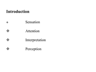 Introduction
 Sensation
 Attention
 Interpretation
 Perception
 