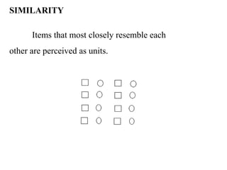 SIMILARITY
Items that most closely resemble each
other are perceived as units.
 