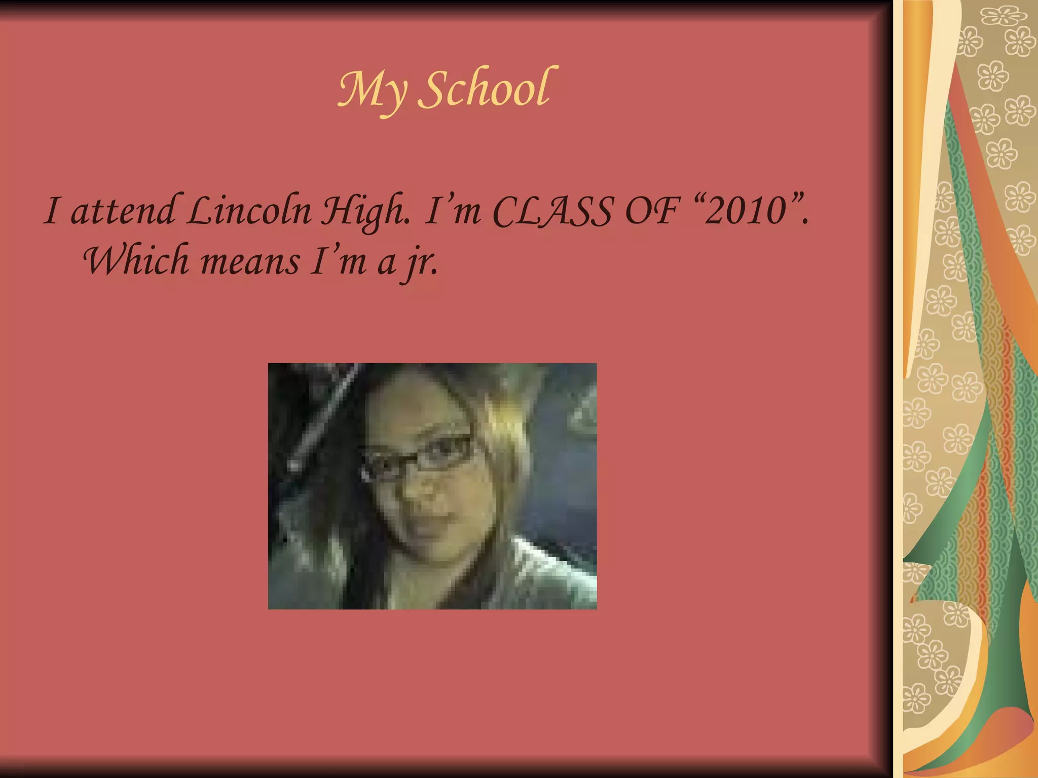 My School I attend Lincoln High. I’m CLASS OF “2010”. Which means I’m a jr.
