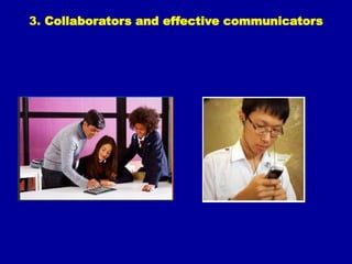 3. Collaborators and effective communicators
 
