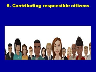 6. Contributing responsible citizens
 