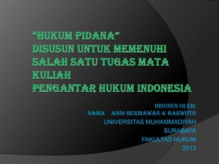 Disusun Oleh:
Nama ANDI HERMAWAN & harwoto
UNIVERSITAS MUHAMMADIYAH
SURABAYA
FAKULTAS HUKUM
2013

 