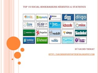 			By Sachin Thorat,[object Object],http://sachinspointofview.blogspot.com,[object Object],Top 10 Social Bookmarking websites & statistics ,[object Object]