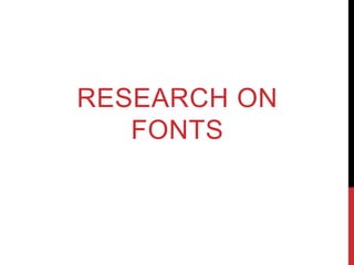 RESEARCH ON
FONTS
 