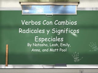 Verbos Con Cambios Radicales y Significos Especiales By Natasha, Leah, Emily, Anna, and Matt Pool 
