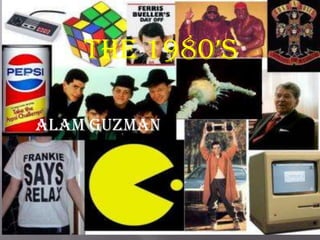 The 1980’s Alam Guzman 
