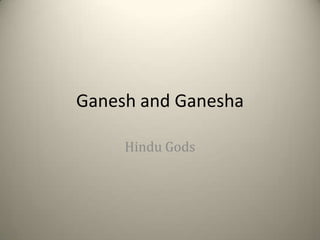 Ganesh and Ganesha

     Hindu Gods
 