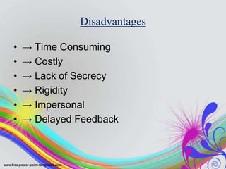 Disadvantages

•   → Time Consuming
•   → Costly
•   → Lack of Secrecy
•   → Rigidity
•   → Impersonal
•   → Delayed Feedback
 