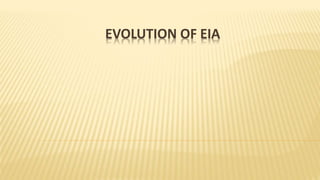 EVOLUTION OF EIA
 