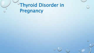 Thyroid Disorder in
Pregnancy
 