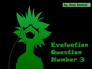 Evaluation
Question
Number 3
By: Amna Shahzad
 