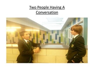 Two People Having A
Conversation

 