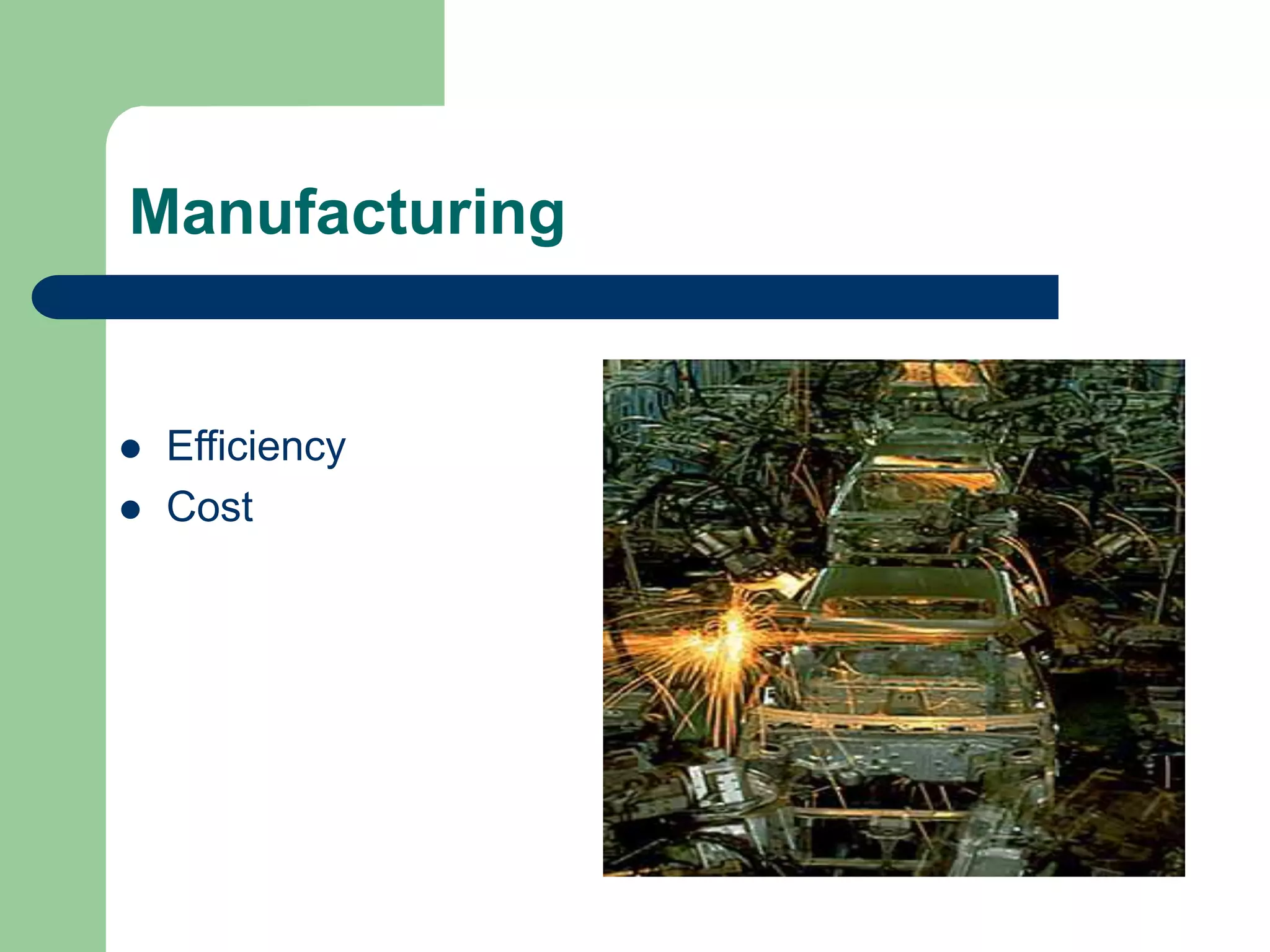 Manufacturing
 Efficiency
 Cost
 