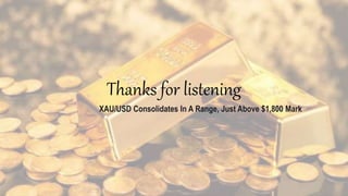 Thanks for listening
XAU/USD Consolidates In A Range, Just Above $1,800 Mark
 