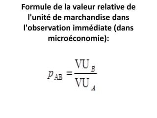 Formule de la valeur relative de
l'unité de marchandise dans
l'observation immédiate (dans
microéconomie):
 