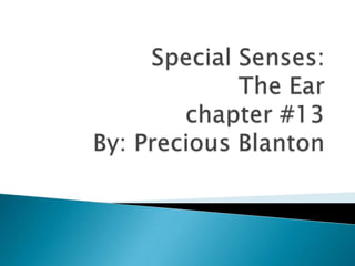  Special Senses:The Ear chapter #13By: Precious Blanton  