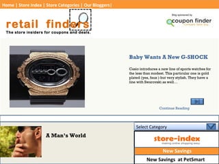 Home | Store Index | Store Categories | Our Bloggers| retail  finders The store insiders for coupons and deals. Baby Wants A New G-SHOCK Casio introduces a new line of sports watches for the less than modest. This particular one is gold plated (yes, faux ) but very stylish. They have a line with Swarovski as well… Continue Reading A Man’s World sesdSSszdsasSLksjdforsere New Savings  at PetSmart Blog sponsored by asdas Select Category New Savings 