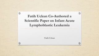Fatih Uckun Co-Authored a
Scientific Paper on Infant Acute
Lymphoblastic Leukemia

Fatih Uckun

 