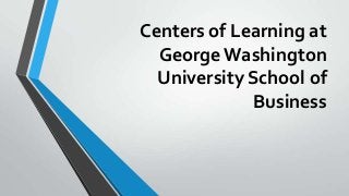 Centers of Learning at
George Washington
University School of
Business

 