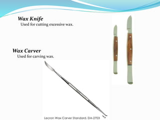 Wax Knife
Used for cutting excessive wax.
Wax Carver
Used for carving wax.
 