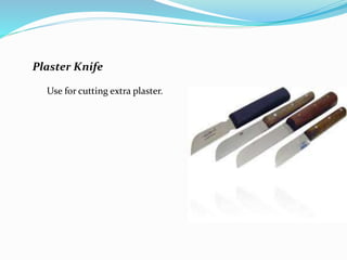 Plaster Knife
Use for cutting extra plaster.
 