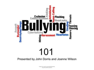 Presented by John Dorris and Joanne Wilson
101
Image from http://ok.gov/sde/faqs/bullying-
frequently-asked-questions
 