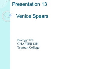 Presentation 13
Venice Spears
Biology 120
CHAPTER 13H
Truman College
 