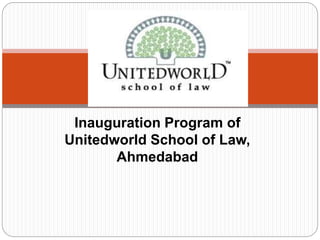 Inauguration Program of
Unitedworld School of Law,
Ahmedabad
 