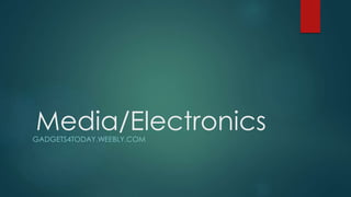 Media/ElectronicsGADGETS4TODAY.WEEBLY.COM
 