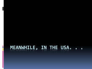 MEANWHILE, IN THE USA. . .
 