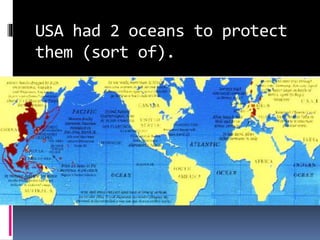 USA had 2 oceans to protect
them (sort of).
 