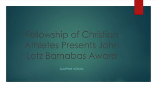 Fellowship of Christian
Athletes Presents John
Lotz Barnabas Award
DARWIN HORAN
 