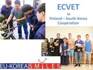 ECVET
in
Finland – South-Korea
Cooperation
 