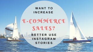 WANT TO INCREASE E-COMMERCE SALES? BETTER USE INSTAGRAM STORIES 